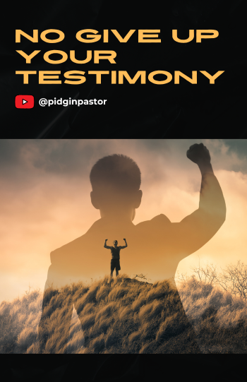 No Give Up Your Testimony