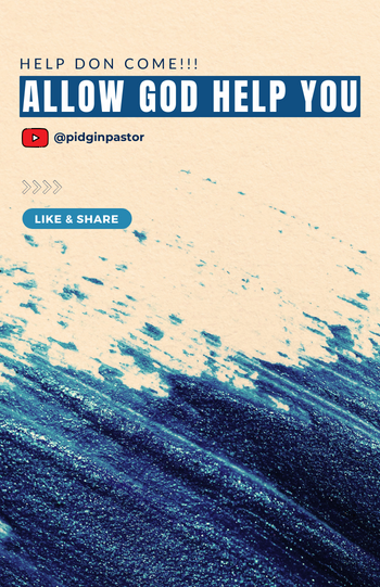 Help don come!!! Allow God help you